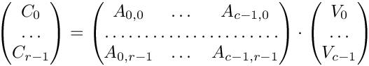 \&zwj;[   \begin{pmatrix}
   C_{0} \\ \dots \\ C_{r-1}
   \end{pmatrix}
   =
   \begin{pmatrix}
   A_{0,0} & \dots & A_{c-1,0} \\
   \hdotsfor{3} \\
   A_{0,r-1} & \dots & A_{c-1,r-1}
   \end{pmatrix}
   \cdot
   \begin{pmatrix}
   V_{0} \\ \dots \\ V_{c-1}
   \end{pmatrix}
\&zwj;]