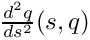 $\frac{d^2q}{ds^2}(s,q)$