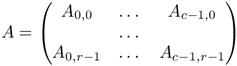 \&zwj;[        A =
    \begin{pmatrix}
    A_{0,0} & \dots & A_{c-1,0} \\
    &\dots& \\
    A_{0,r-1} & \dots & A_{c-1,r-1}
    \end{pmatrix}
\&zwj;]